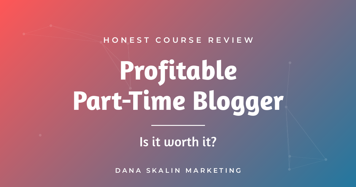 Profitable Part-Time Blogger review by Dana Skalin Marketing